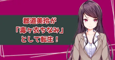 郡道美玲が「毒ヶ衣ちなみ」として転生！つの根拠を解説